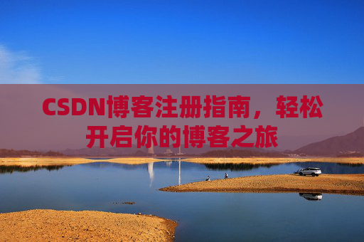 CSDN博客注册指南，轻松开启你的博客之旅